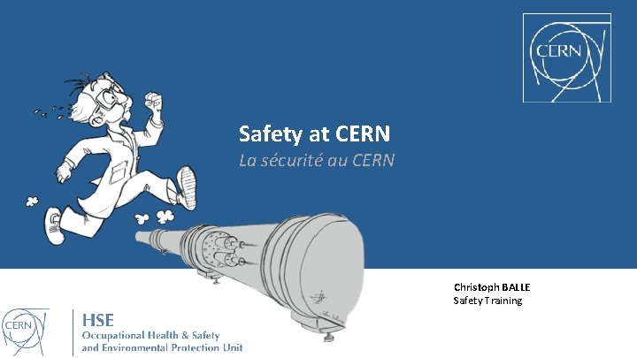 Safety at CERN La sécurité au CERN Christoph BALLE Safety Training Safety at CERN La sécurité au CERN Christoph BALLE Safety Training
