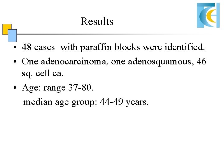 Results • 48 cases with paraffin blocks were identified. • One adenocarcinoma, one adenosquamous, Results • 48 cases with paraffin blocks were identified. • One adenocarcinoma, one adenosquamous,