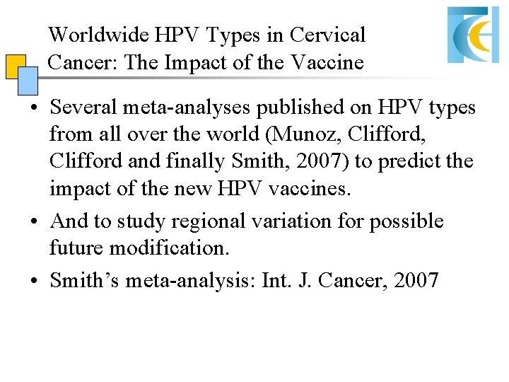 Worldwide HPV Types in Cervical Cancer: The Impact of the Vaccine • Several meta-analyses Worldwide HPV Types in Cervical Cancer: The Impact of the Vaccine • Several meta-analyses