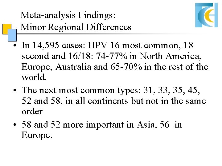 Meta-analysis Findings: Minor Regional Differences • In 14, 595 cases: HPV 16 most common, Meta-analysis Findings: Minor Regional Differences • In 14, 595 cases: HPV 16 most common,