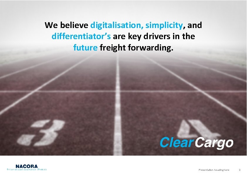 We believe digitalisation, simplicity, and differentiator’s are key drivers in the future freight forwarding.