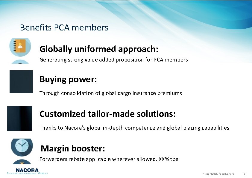Benefits PCA members Globally uniformed approach: Generating strong value added proposition for PCA members