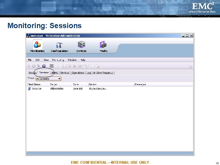 Monitoring: Sessions EMC CONFIDENTIAL—INTERNAL USE ONLY 13 Monitoring: Sessions EMC CONFIDENTIAL—INTERNAL USE ONLY 13