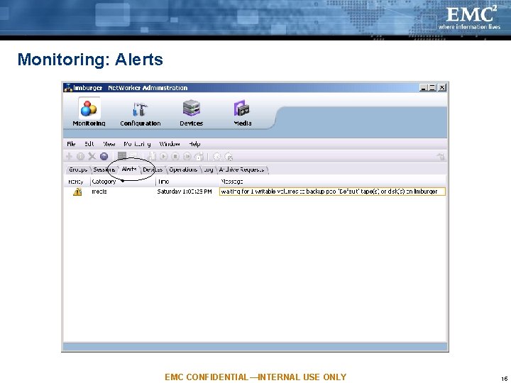 Monitoring: Alerts EMC CONFIDENTIAL—INTERNAL USE ONLY 15 Monitoring: Alerts EMC CONFIDENTIAL—INTERNAL USE ONLY 15