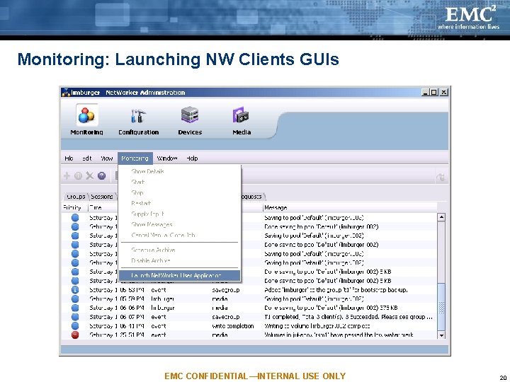 Monitoring: Launching NW Clients GUIs EMC CONFIDENTIAL—INTERNAL USE ONLY 20 Monitoring: Launching NW Clients GUIs EMC CONFIDENTIAL—INTERNAL USE ONLY 20