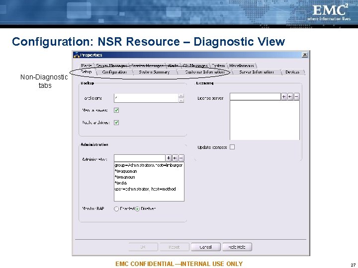 Configuration: NSR Resource – Diagnostic View Non-Diagnostic tabs EMC CONFIDENTIAL—INTERNAL USE ONLY 27 Configuration: NSR Resource – Diagnostic View Non-Diagnostic tabs EMC CONFIDENTIAL—INTERNAL USE ONLY 27