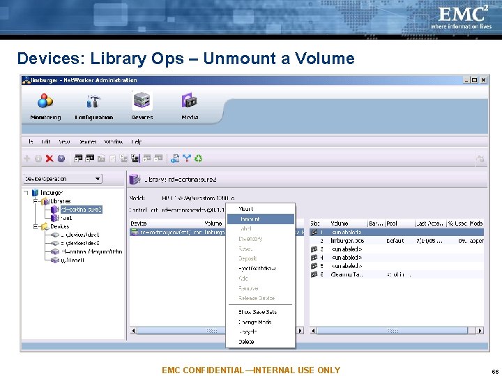 Devices: Library Ops – Unmount a Volume EMC CONFIDENTIAL—INTERNAL USE ONLY 56 Devices: Library Ops – Unmount a Volume EMC CONFIDENTIAL—INTERNAL USE ONLY 56