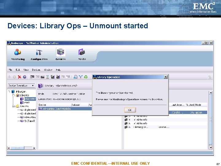Devices: Library Ops – Unmount started EMC CONFIDENTIAL—INTERNAL USE ONLY 57 Devices: Library Ops – Unmount started EMC CONFIDENTIAL—INTERNAL USE ONLY 57