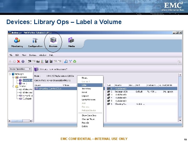 Devices: Library Ops – Label a Volume EMC CONFIDENTIAL—INTERNAL USE ONLY 59 Devices: Library Ops – Label a Volume EMC CONFIDENTIAL—INTERNAL USE ONLY 59