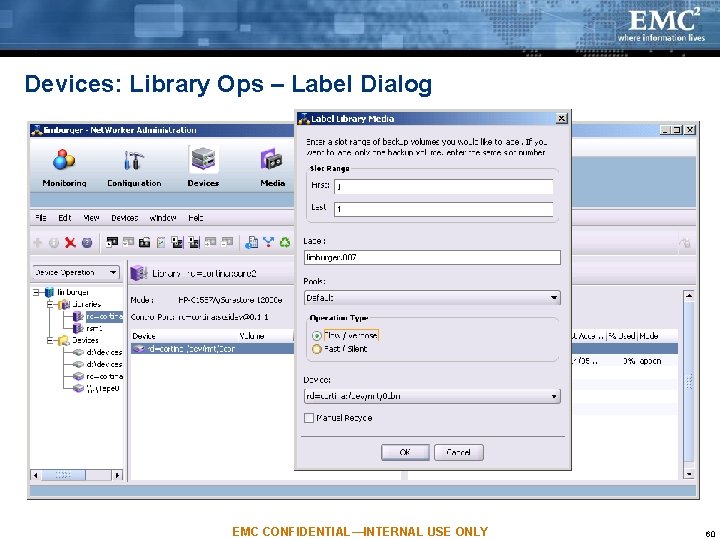 Devices: Library Ops – Label Dialog EMC CONFIDENTIAL—INTERNAL USE ONLY 60 Devices: Library Ops – Label Dialog EMC CONFIDENTIAL—INTERNAL USE ONLY 60