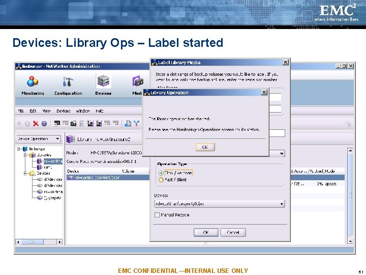 Devices: Library Ops – Label started EMC CONFIDENTIAL—INTERNAL USE ONLY 61 Devices: Library Ops – Label started EMC CONFIDENTIAL—INTERNAL USE ONLY 61