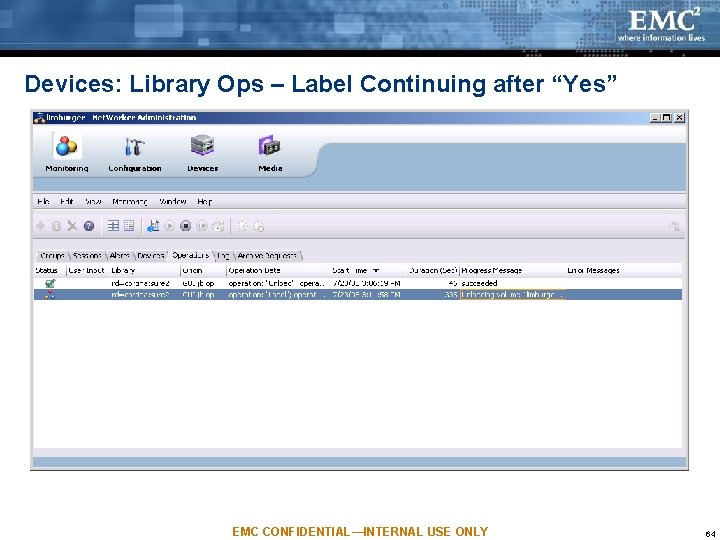 Devices: Library Ops – Label Continuing after “Yes” EMC CONFIDENTIAL—INTERNAL USE ONLY 64 Devices: Library Ops – Label Continuing after “Yes” EMC CONFIDENTIAL—INTERNAL USE ONLY 64