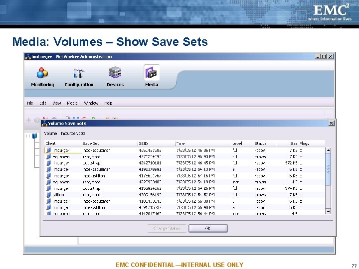 Media: Volumes – Show Save Sets EMC CONFIDENTIAL—INTERNAL USE ONLY 77 Media: Volumes – Show Save Sets EMC CONFIDENTIAL—INTERNAL USE ONLY 77