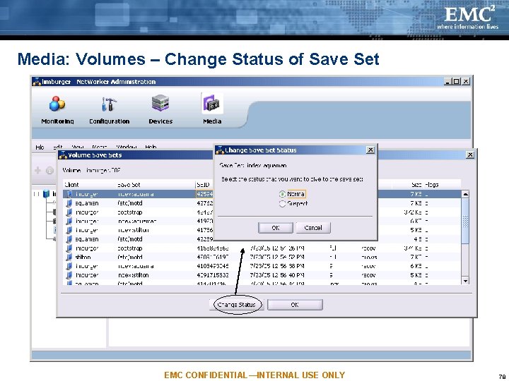 Media: Volumes – Change Status of Save Set EMC CONFIDENTIAL—INTERNAL USE ONLY 78 Media: Volumes – Change Status of Save Set EMC CONFIDENTIAL—INTERNAL USE ONLY 78