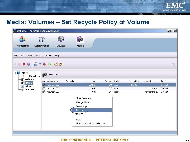 Media: Volumes – Set Recycle Policy of Volume EMC CONFIDENTIAL—INTERNAL USE ONLY 83 Media: Volumes – Set Recycle Policy of Volume EMC CONFIDENTIAL—INTERNAL USE ONLY 83