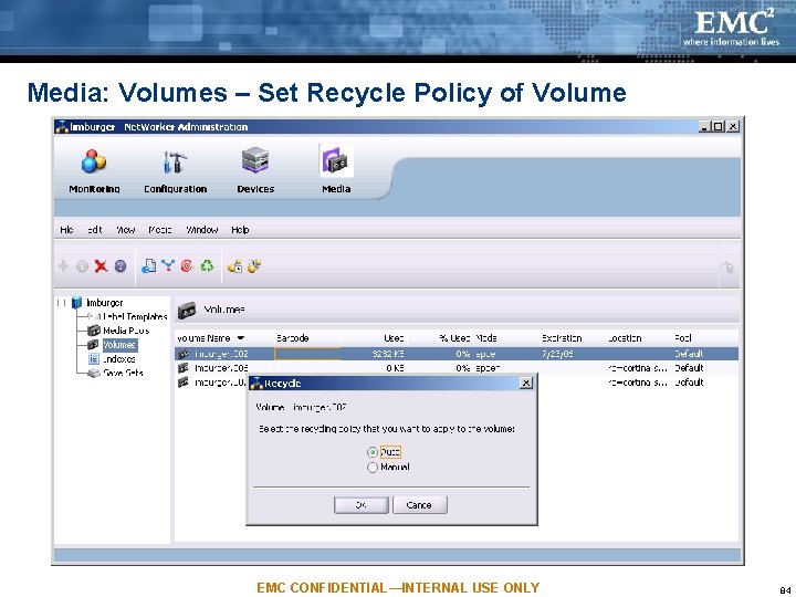 Media: Volumes – Set Recycle Policy of Volume EMC CONFIDENTIAL—INTERNAL USE ONLY 84 Media: Volumes – Set Recycle Policy of Volume EMC CONFIDENTIAL—INTERNAL USE ONLY 84