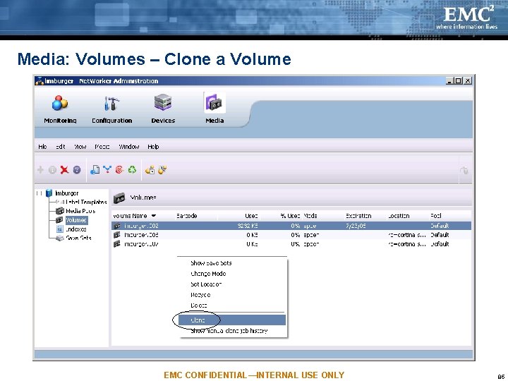 Media: Volumes – Clone a Volume EMC CONFIDENTIAL—INTERNAL USE ONLY 85 Media: Volumes – Clone a Volume EMC CONFIDENTIAL—INTERNAL USE ONLY 85