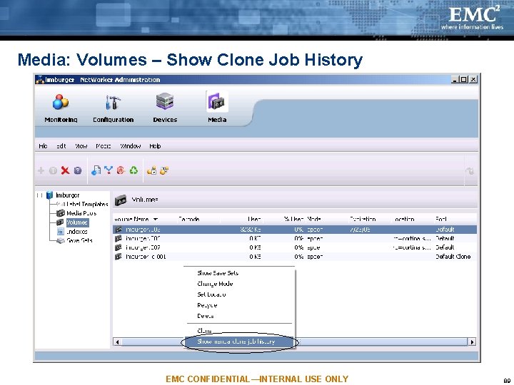 Media: Volumes – Show Clone Job History EMC CONFIDENTIAL—INTERNAL USE ONLY 89 Media: Volumes – Show Clone Job History EMC CONFIDENTIAL—INTERNAL USE ONLY 89