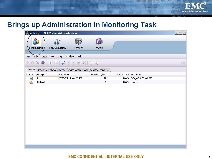 Brings up Administration in Monitoring Task EMC CONFIDENTIAL—INTERNAL USE ONLY 9 Brings up Administration in Monitoring Task EMC CONFIDENTIAL—INTERNAL USE ONLY 9