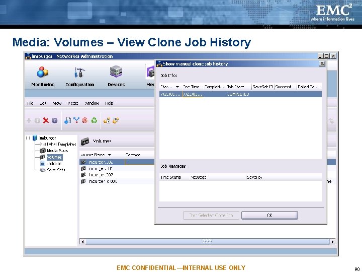 Media: Volumes – View Clone Job History EMC CONFIDENTIAL—INTERNAL USE ONLY 90 Media: Volumes – View Clone Job History EMC CONFIDENTIAL—INTERNAL USE ONLY 90