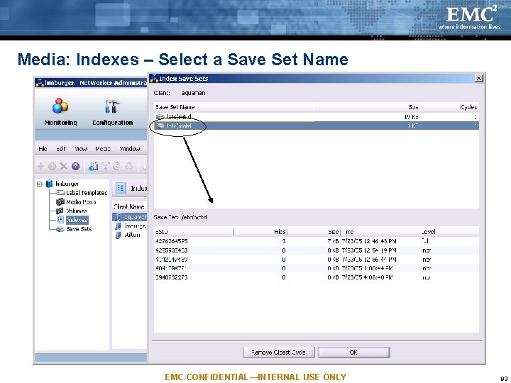 Media: Indexes – Select a Save Set Name EMC CONFIDENTIAL—INTERNAL USE ONLY 93 Media: Indexes – Select a Save Set Name EMC CONFIDENTIAL—INTERNAL USE ONLY 93