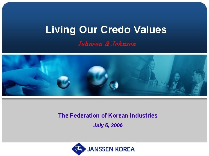 Living Our Credo Values Johnson & Johnson The Federation of Korean Industries July 6,