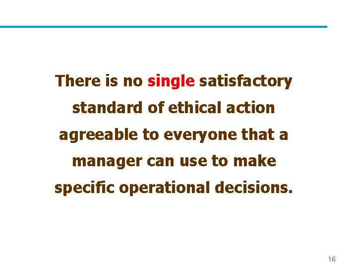 There is no single satisfactory standard of ethical action agreeable to everyone that a