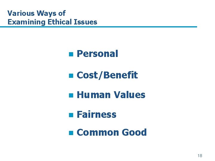 Various Ways of Examining Ethical Issues n Personal n Cost/Benefit n Human Values n