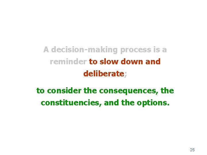 A decision-making process is a reminder to slow down and deliberate; to consider the
