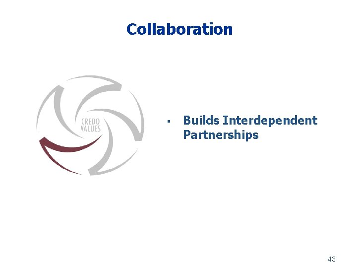 Collaboration § Builds Interdependent Partnerships 43 