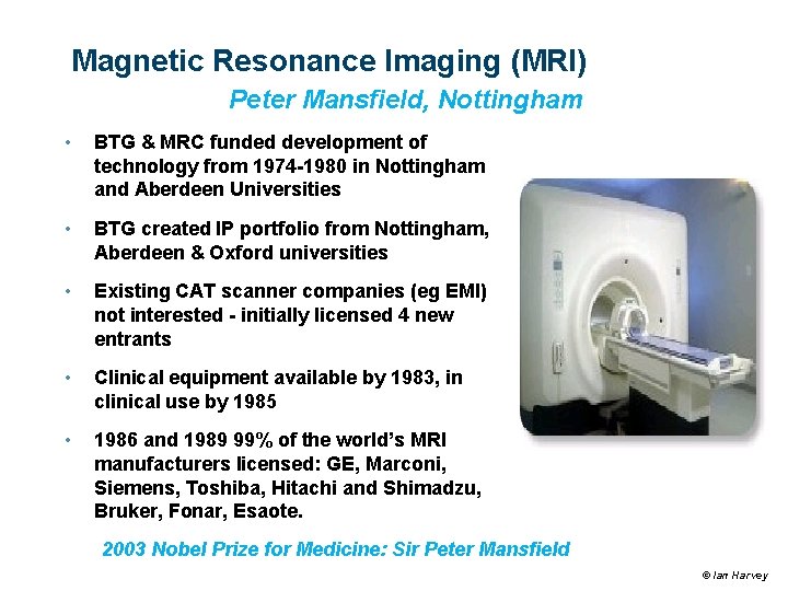 Magnetic Resonance Imaging (MRI) Peter Mansfield, Nottingham • BTG & MRC funded development of Magnetic Resonance Imaging (MRI) Peter Mansfield, Nottingham • BTG & MRC funded development of