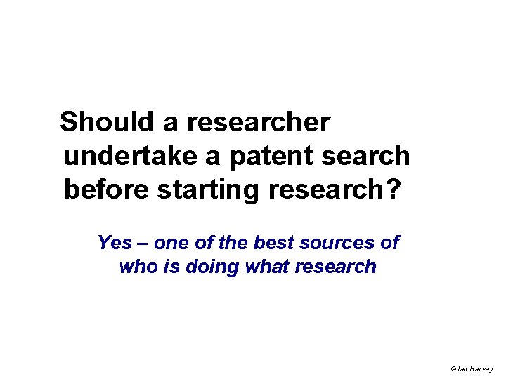 Should a researcher undertake a patent search before starting research? Yes – one of Should a researcher undertake a patent search before starting research? Yes – one of