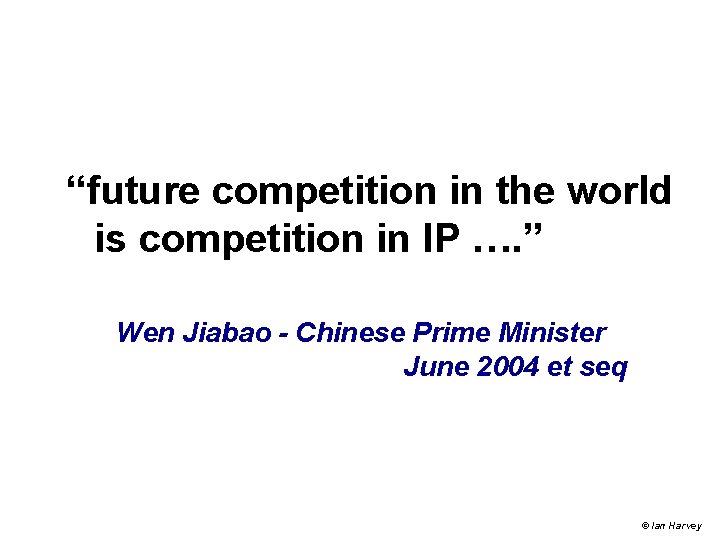 “future competition in the world is competition in IP …. ” Wen Jiabao - “future competition in the world is competition in IP …. ” Wen Jiabao -