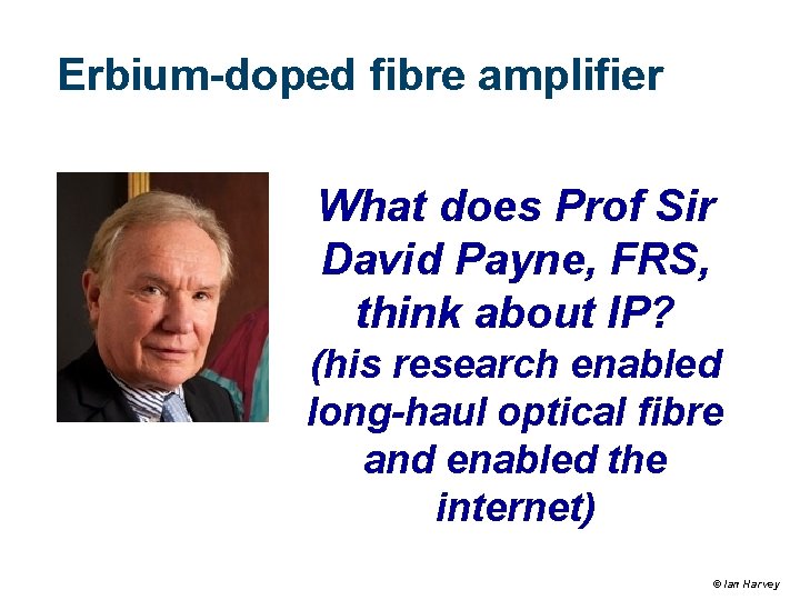 Erbium-doped fibre amplifier What does Prof Sir David Payne, FRS, think about IP? (his Erbium-doped fibre amplifier What does Prof Sir David Payne, FRS, think about IP? (his