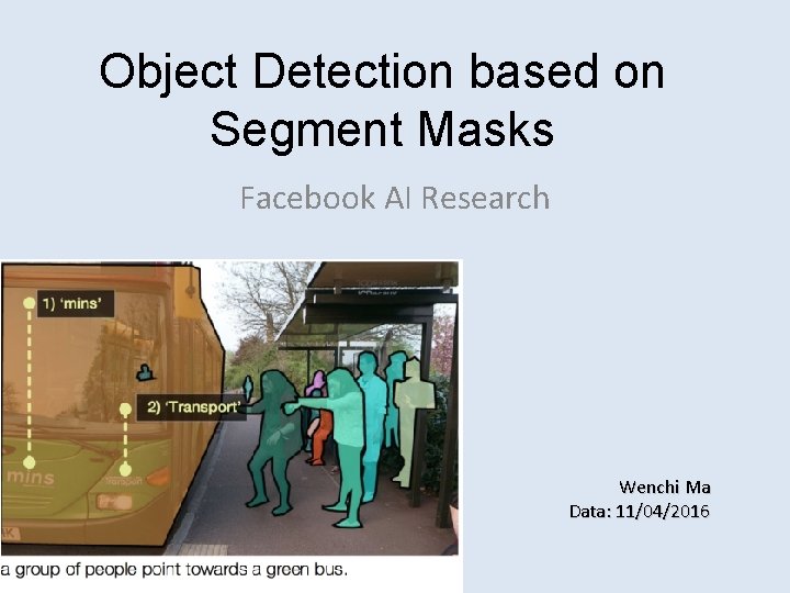 Object Detection based on Segment Masks Facebook AI Research Wenchi Ma Data: 11/04/2016 