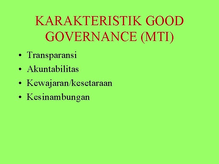 KARAKTERISTIK GOOD GOVERNANCE (MTI) • • Transparansi Akuntabilitas Kewajaran/kesetaraan Kesinambungan 