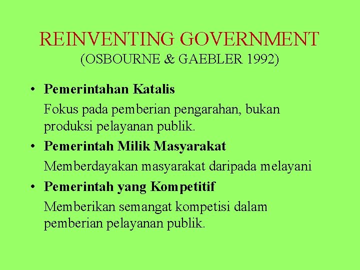 REINVENTING GOVERNMENT (OSBOURNE & GAEBLER 1992) • Pemerintahan Katalis Fokus pada pemberian pengarahan, bukan