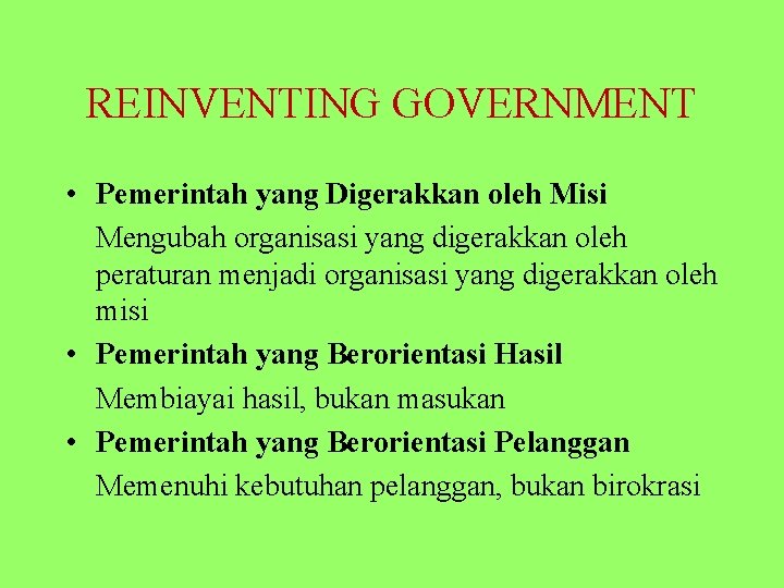 REINVENTING GOVERNMENT • Pemerintah yang Digerakkan oleh Misi Mengubah organisasi yang digerakkan oleh peraturan