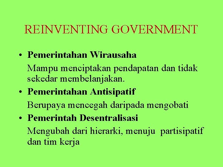 REINVENTING GOVERNMENT • Pemerintahan Wirausaha Mampu menciptakan pendapatan dan tidak sekedar membelanjakan. • Pemerintahan