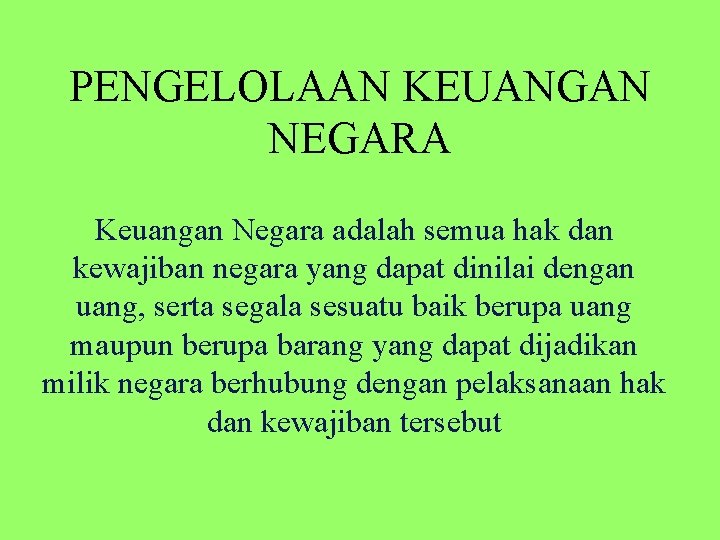 PENGELOLAAN KEUANGAN NEGARA Keuangan Negara adalah semua hak dan kewajiban negara yang dapat dinilai