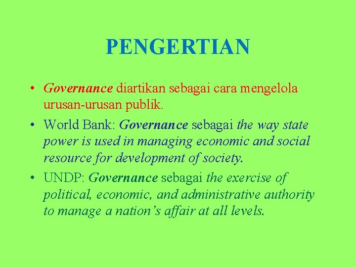 PENGERTIAN • Governance diartikan sebagai cara mengelola urusan-urusan publik. • World Bank: Governance sebagai