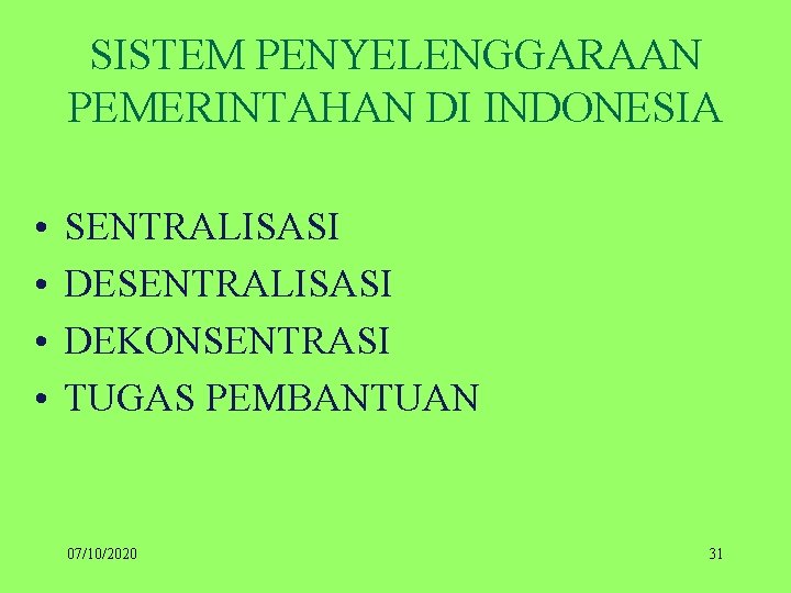 SISTEM PENYELENGGARAAN PEMERINTAHAN DI INDONESIA • • SENTRALISASI DEKONSENTRASI TUGAS PEMBANTUAN 07/10/2020 31 