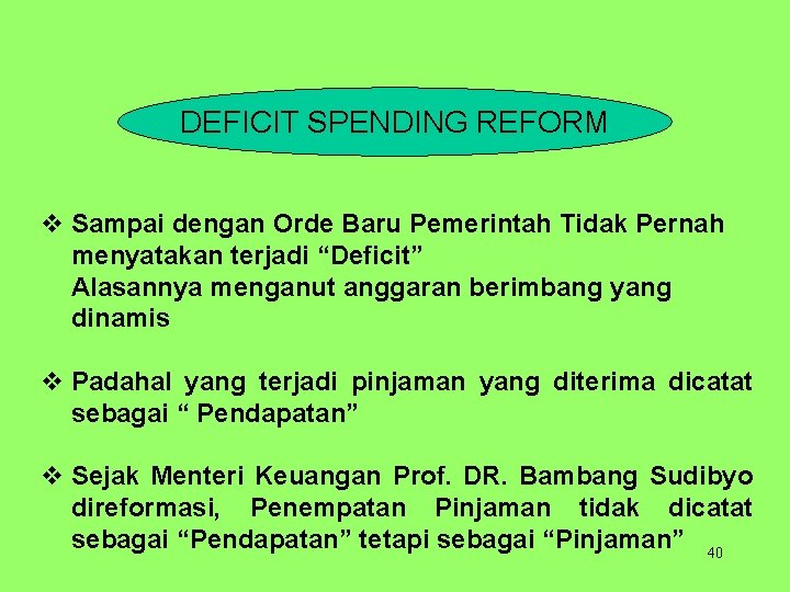 DEFICIT SPENDING REFORM v Sampai dengan Orde Baru Pemerintah Tidak Pernah menyatakan terjadi “Deficit”