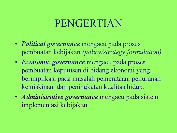 PENGERTIAN • Political governance mengacu pada proses pembuatan kebijakan (policy/strategy formulation) • Economic governance