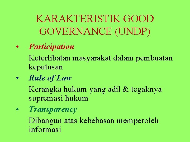 KARAKTERISTIK GOOD GOVERNANCE (UNDP) • • • Participation Keterlibatan masyarakat dalam pembuatan keputusan Rule