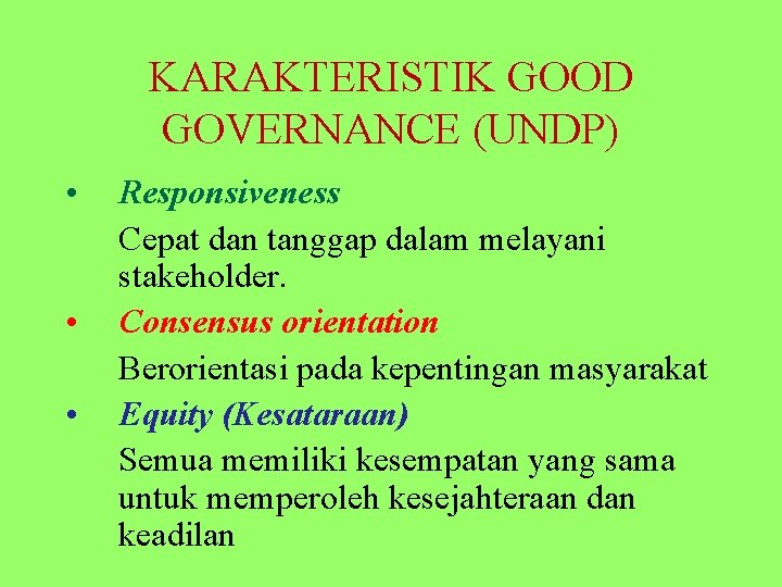 KARAKTERISTIK GOOD GOVERNANCE (UNDP) • • • Responsiveness Cepat dan tanggap dalam melayani stakeholder.