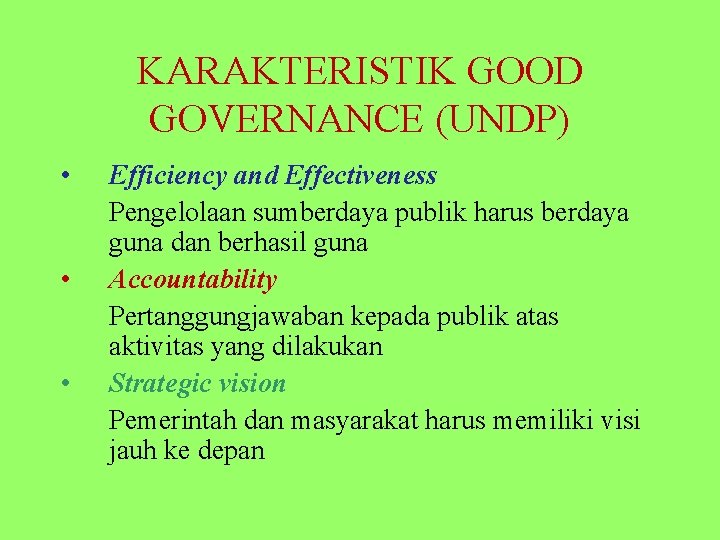 KARAKTERISTIK GOOD GOVERNANCE (UNDP) • • • Efficiency and Effectiveness Pengelolaan sumberdaya publik harus