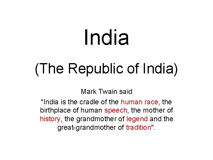 India (The Republic of India) Mark Twain said "India is the cradle of the