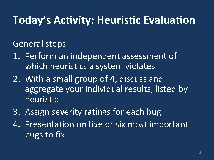 Today’s Activity: Heuristic Evaluation General steps: 1. Perform an independent assessment of which heuristics Today’s Activity: Heuristic Evaluation General steps: 1. Perform an independent assessment of which heuristics