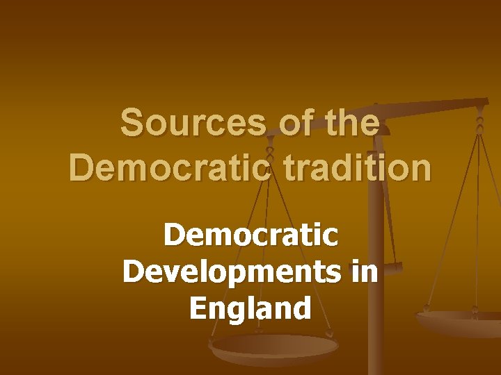 Sources of the Democratic tradition Democratic Developments in England 